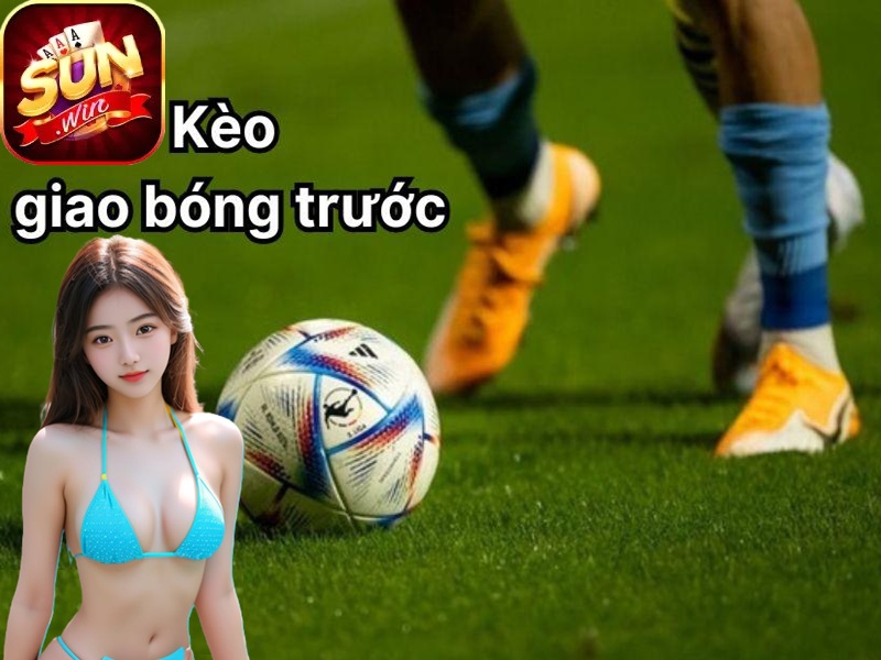 kèo giao bóng trước Sunwin